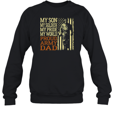 My Son My Soldier My Pride My World Proud Army Dad Sweatshirt