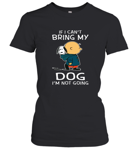 I Can't Bring My Dog I'm Not Going Charlie Brown Snoopy Women's T-Shirt