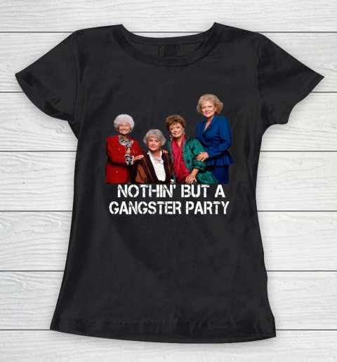 Golden Girls Shirt Bff Tee Best Friends  Nothin' But A Gangter Party Women's T-Shirt