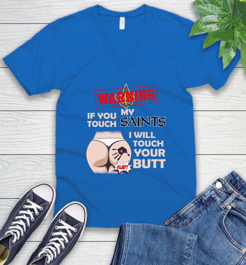New Orleans Saints NFL Football Warning If You Touch My Team I Will Touch My Butt V-Neck T-Shirt 5