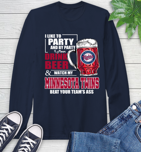 MLB I Like To Party And By Party I Mean Drink Beer And Watch My Minnesota Twins Beat Your Team's Ass Baseball Long Sleeve T-Shirt 3