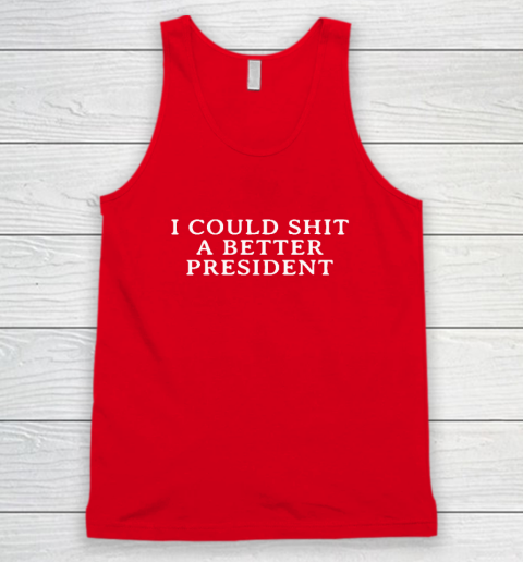 I Could Shit A Better President Tank Top 4
