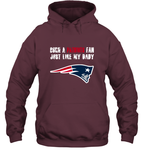 w10e new england patriots born a patriots fan just like my daddy hoodie 23 front maroon