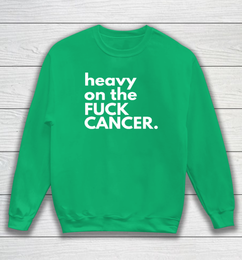 Heavy On The Fuck Cancer Sweatshirt 4