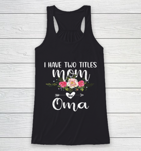 I Have Two Titles Mom And Oma Floral Mother s Day Cute Oma Racerback Tank