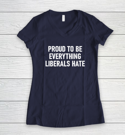 Proud To Be Everything Liberals Hate Women's V-Neck T-Shirt 7