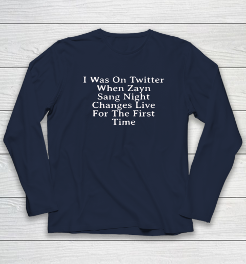 I Was On Twitter When Zayn Sang Night Changes Live For The First Time Long Sleeve T-Shirt 2