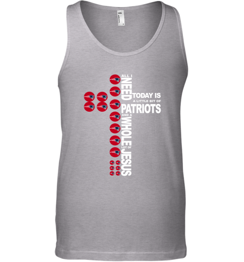 NFL All I Need Today Is A Little Bit Of New England Patriots And A Whole Lot Of Jesus Football 1ssPRxSMRQn unisex tank 17 95 151514 front sport grey