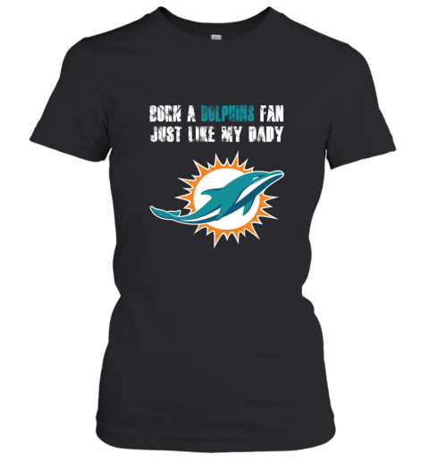 Miami Dolphins Born A Dolphins Fan Just Like My Daddy Women's T-Shirt
