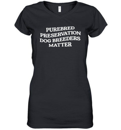 Purebred Preservation Dog Breeders Matter Women's V-Neck T-Shirt
