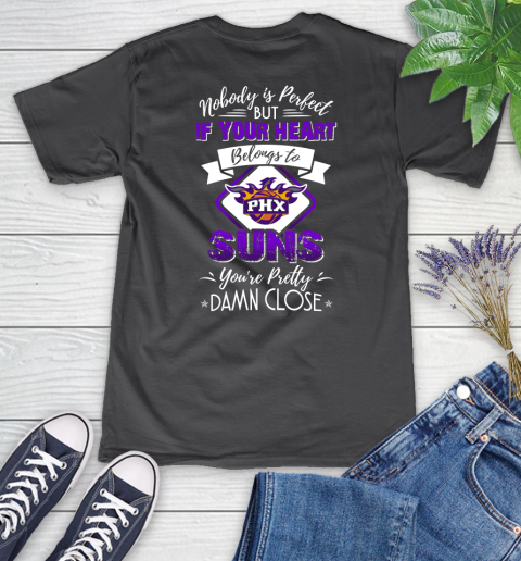 NBA Basketball Phoenix Suns Nobody Is Perfect But If Your Heart Belongs To Suns You're Pretty Damn Close Shirt Women's V-Neck T-Shirt 6