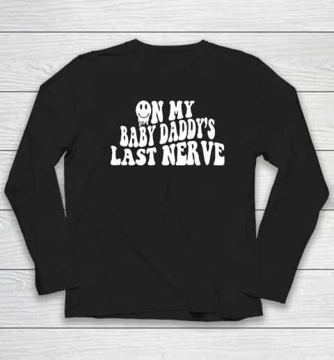 On My Baby Daddy's Last Nerve Long Sleeve T-Shirt