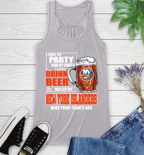 NHL I Like To Party And By Party I Mean Drink Beer And Watch My New York Islanders Beat Your Team's Ass Hockey Racerback Tank 4