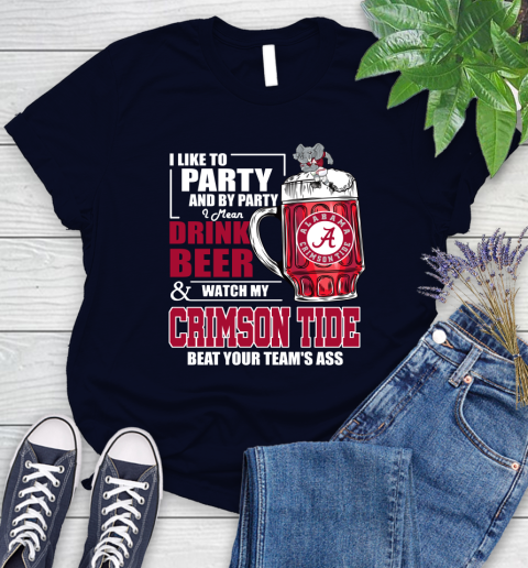 NFL I Like To Party And By Party I Mean Drink Beer and Watch My Alabama Crimson Tide Beat Your Team's Ass Football Women's T-Shirt 2
