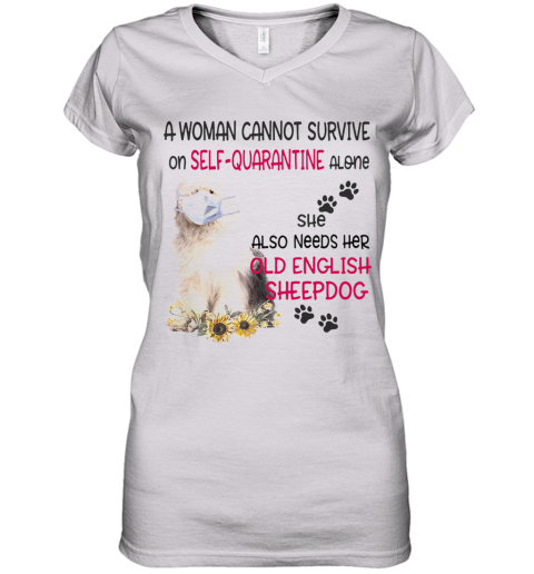 A Woman Cannot Survive On Self Quarantine Alone She Also Needs Her Old English Sheepdog Covid 19 Women's V-Neck T-Shirt