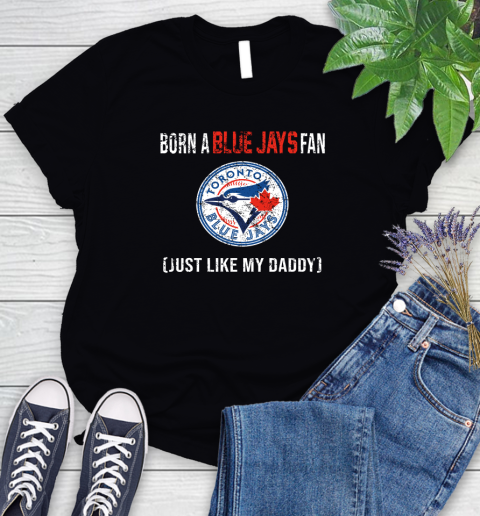 MLB Baseball Toronto Blue Jays Loyal Fan Just Like My Daddy Shirt Women's T-Shirt