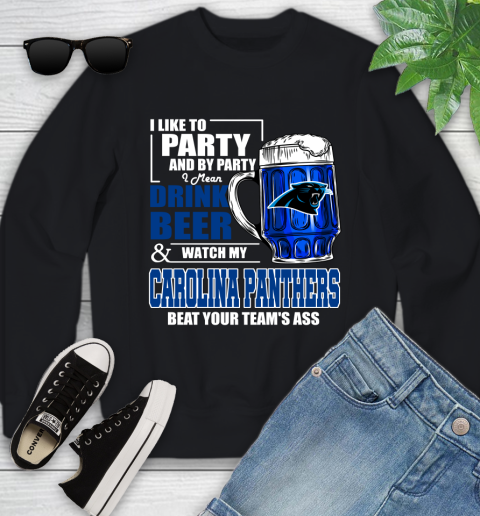 NFL I Like To Party And By Party I Mean Drink Beer and Watch My Carolina Panthers Beat Your Team's Ass Football Youth Sweatshirt