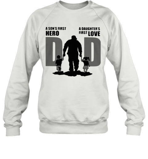 Dad A Son's First Hero A Daughter's First Love Sweatshirt