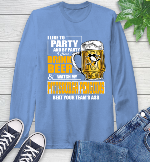 NHL I Like To Party And By Party I Mean Drink Beer And Watch My Pittsburgh Penguins Beat Your Team's Ass Hockey Long Sleeve T-Shirt 12