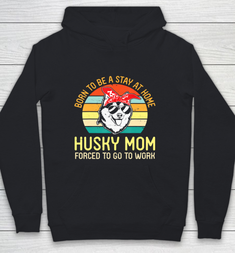 Mother's Day Funny Gift Ideas Apparel  Born To Be A Stay At Home Husky Mom Forced To Go To WorkGift Youth Hoodie
