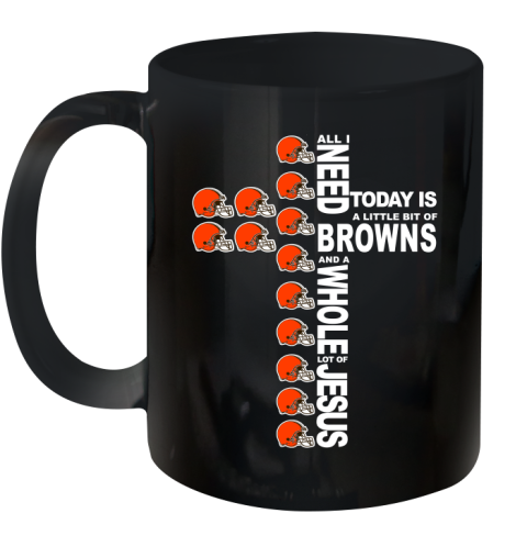 NFL All I Need Today Is A Little Bit Of Cleveland Browns Cross Shirt Ceramic Mug 11oz