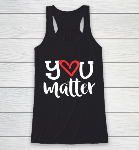 You Matter Teacher Heart Kindness Gift Counselor School Racerback Tank