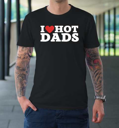 I Love Daddies Shirt I Love Hot Dads T-Shirt