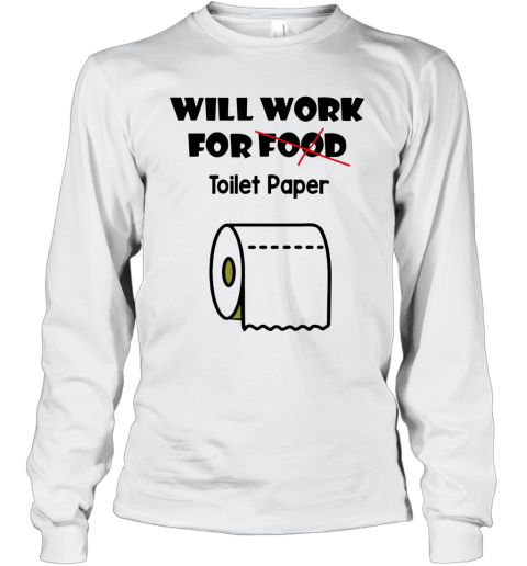 Will Work For Toilet Paper Long Sleeve T-Shirt