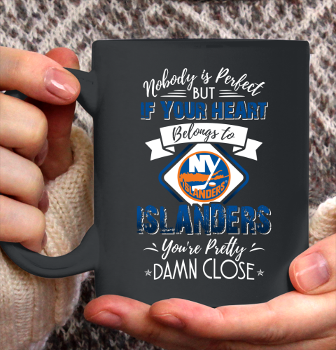 NHL Hockey New York Islanders Nobody Is Perfect But If Your Heart Belongs To Islanders You're Pretty Damn Close Shirt Ceramic Mug 11oz