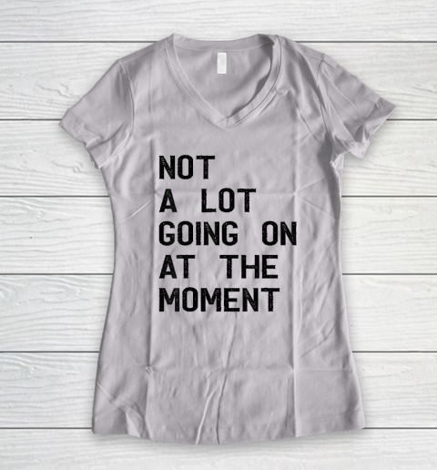 Not A Lot Going On At The Moment Funny Women's V-Neck T-Shirt