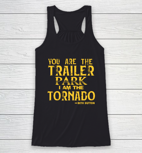 You Are The Trailer Park I Am The Tornado Racerback Tank