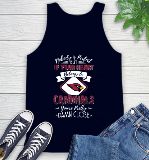NFL Football Arizona Cardinals Nobody Is Perfect But If Your Heart Belongs To Cardinals You're Pretty Damn Close Shirt Tank Top 2