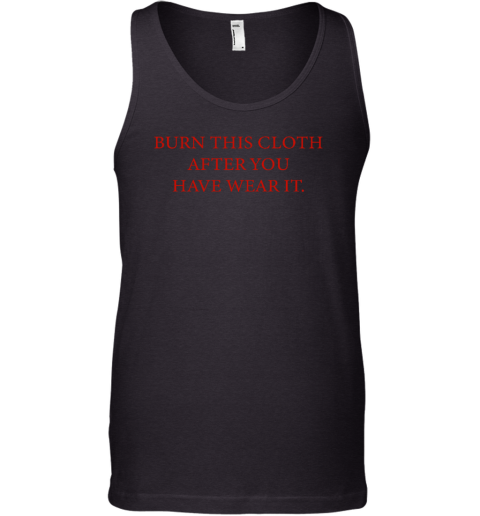 Burn This Cloth After You Have Wear It Tank Top