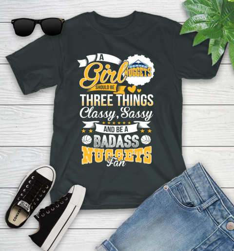 Denver Nuggets NBA A Girl Should Be Three Things Classy Sassy And A Be Badass Fan Youth T-Shirt 6