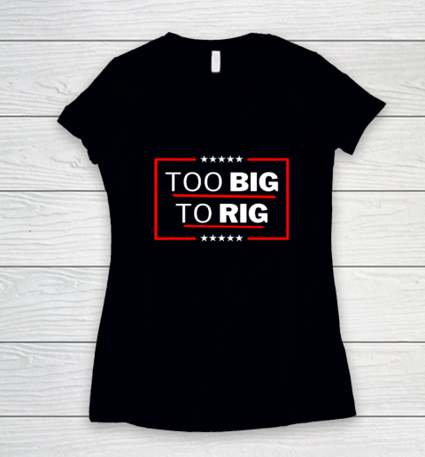 Too Big To Rig Saying Trump 2024 Funny Trump Quote Women's V-Neck T-Shirt