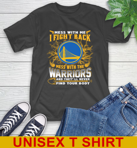 NBA Basketball Golden State Warriors Mess With Me I Fight Back Mess With My Team And They'll Never Find Your Body Shirt T-Shirt