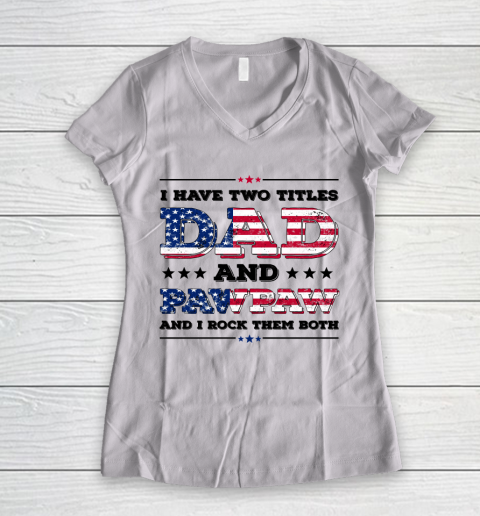 I Have Two Titles Dad And PawPaw Fathers Day 4th of July Women's V-Neck T-Shirt