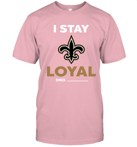 New Orleans Saints I Stay Loyal Since Personalized Unisex Jersey Tee