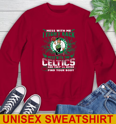 NBA Basketball NBA Basketball Boston Celtics Mess With Me I Fight Back Mess With My Team And They'll Never Find Your Body Shirt Sweatshirt 9