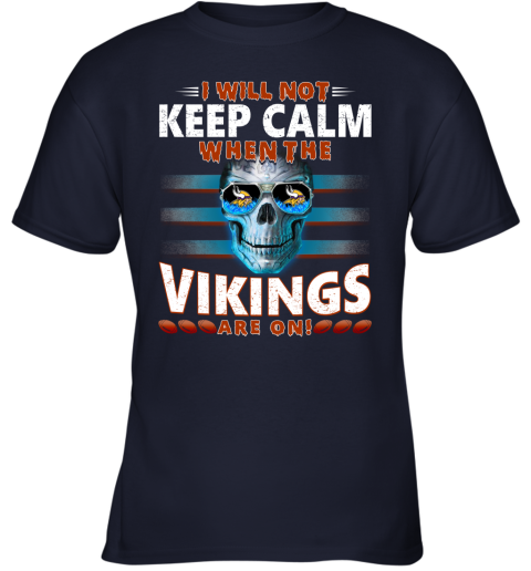 NFL I Will Not Keep Calm When The Minnesota Vikings Are On Skull Football Sports s07LmBR8S6O youth t shirt 26 95 151514 front navy