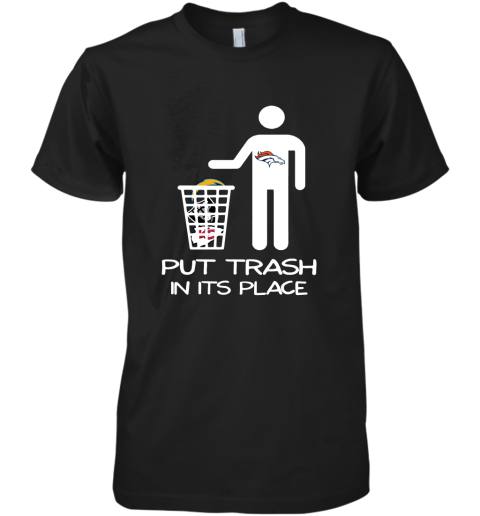 Denver Broncos Put Trash In Its Place Funny NFL Premium Men's T-Shirt