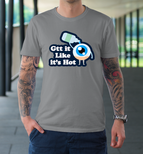 Gtt it Like it's Hot  Funny Eye Drop T-Shirt 3