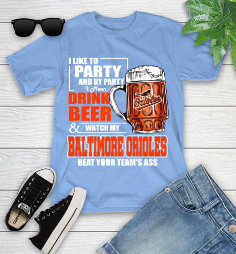 MLB I Like To Party And By Party I Mean Drink Beer And Watch My Baltimore Orioles Beat Your Team's Ass Baseball Youth T-Shirt 15
