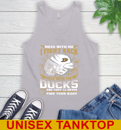 NHL Hockey Anaheim Ducks Mess With Me I Fight Back Mess With My Team And They'll Never Find Your Body Shirt Tank Top 3