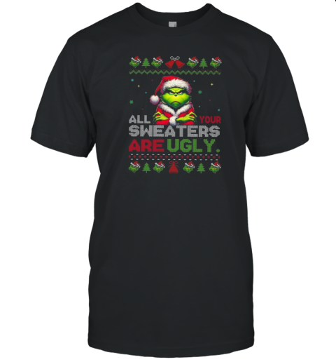 Santa Grinch All Your Sweaters Are Ugly Christmas 2024 T-Shirt