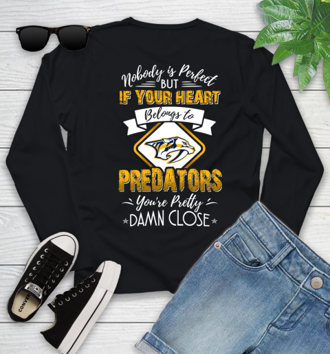 NHL Hockey Nashville Predators Nobody Is Perfect But If Your Heart Belongs To Predators You're Pretty Damn Close Shirt Youth Long Sleeve
