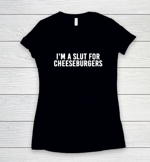 I'm A Slut For Cheeseburgers Funny Women's V-Neck T-Shirt