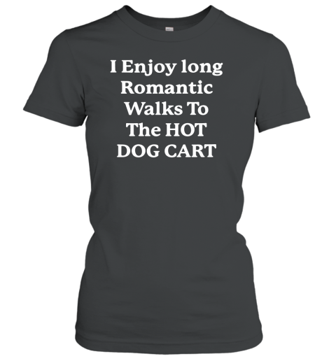 I Enjoy Long Romantic Walks To The Hot Dog Cart Women's T-Shirt