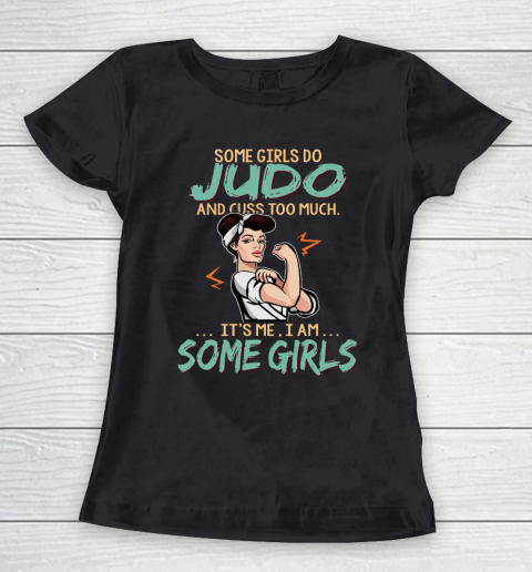 Some Girls Play judo And Cuss Too Much. I Am Some Girls Women's T-Shirt