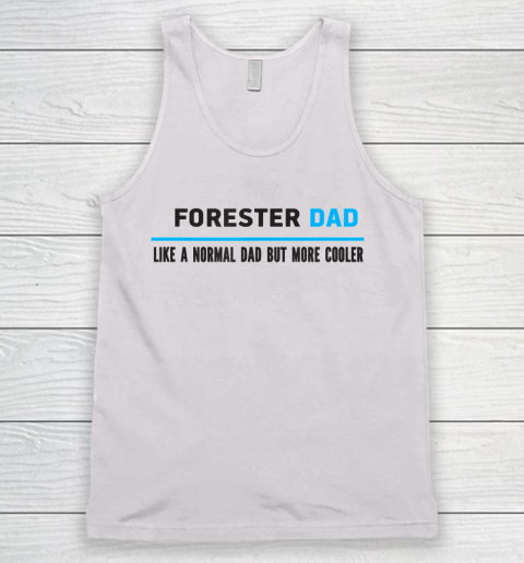 Father gift shirt Mens Forester Dad Like A Normal Dad But Cooler Funny Dad's T Shirt Tank Top